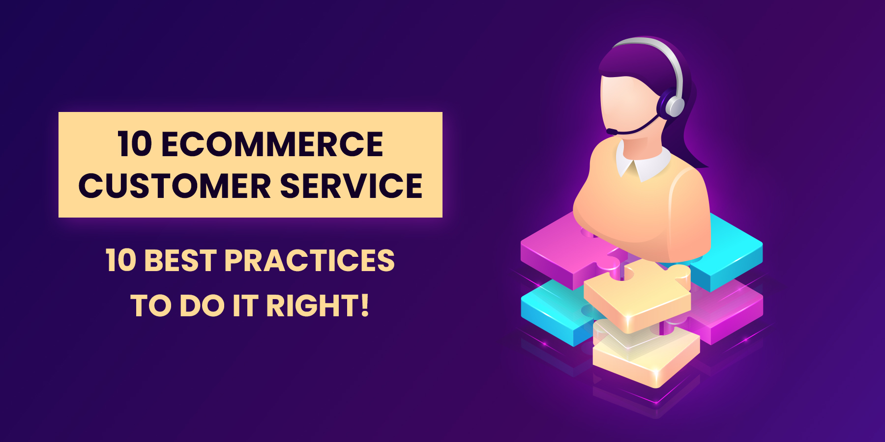 Ecommerce Customer Service 10 best practices to do it right!